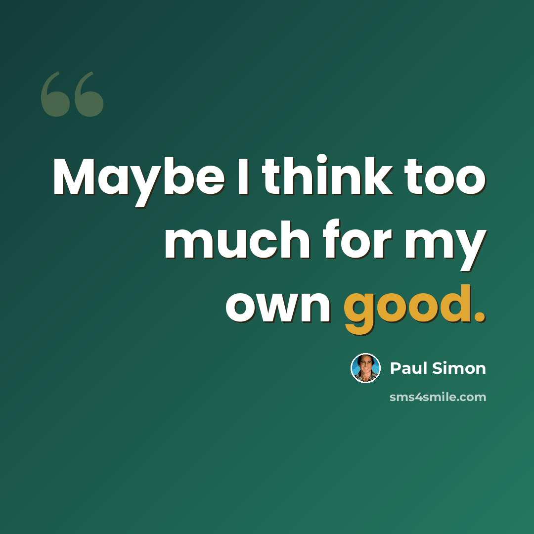 “Maybe I think too much for my own good.” quote by Paul Simon