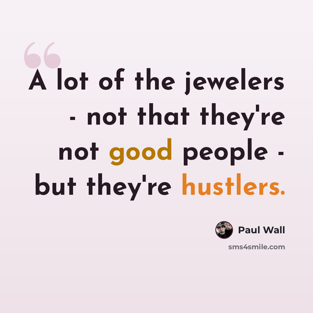 “A lot of the jewelers - not that they're not good people - but they're hustlers.” quote by Paul Wall