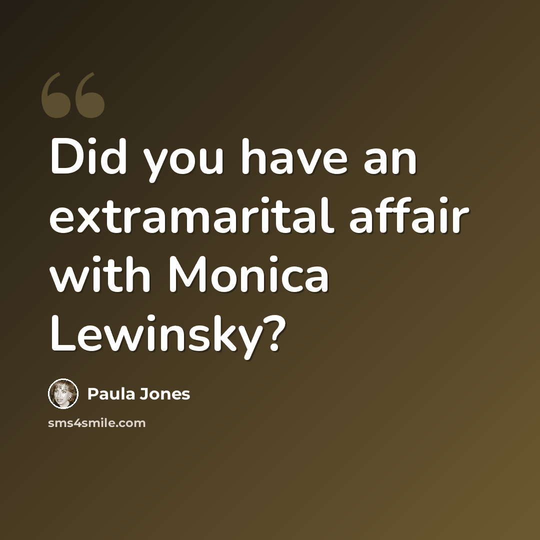 “Did you have an extramarital affair with Monica Lewinsky?” quote by Paula Jones