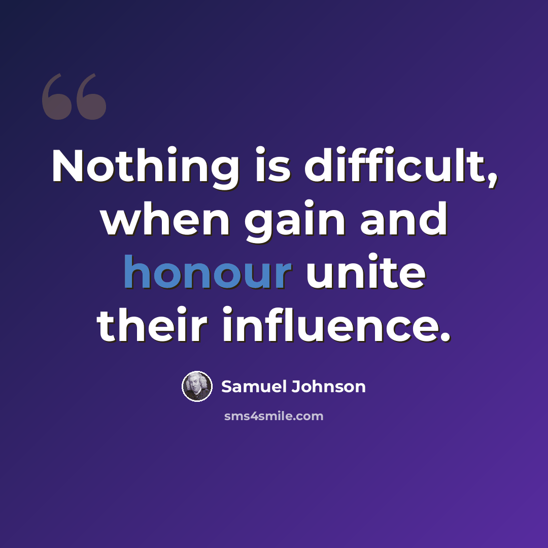 “Nothing is difficult, when gain and honour unite their influence.” quote by Samuel Johnson
