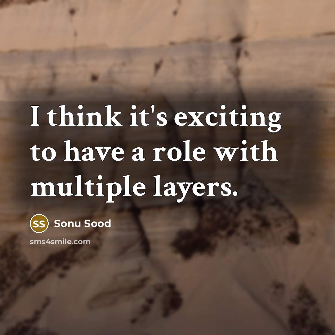 “I think it's exciting to have a role with multiple layers.” quote by Sonu Sood