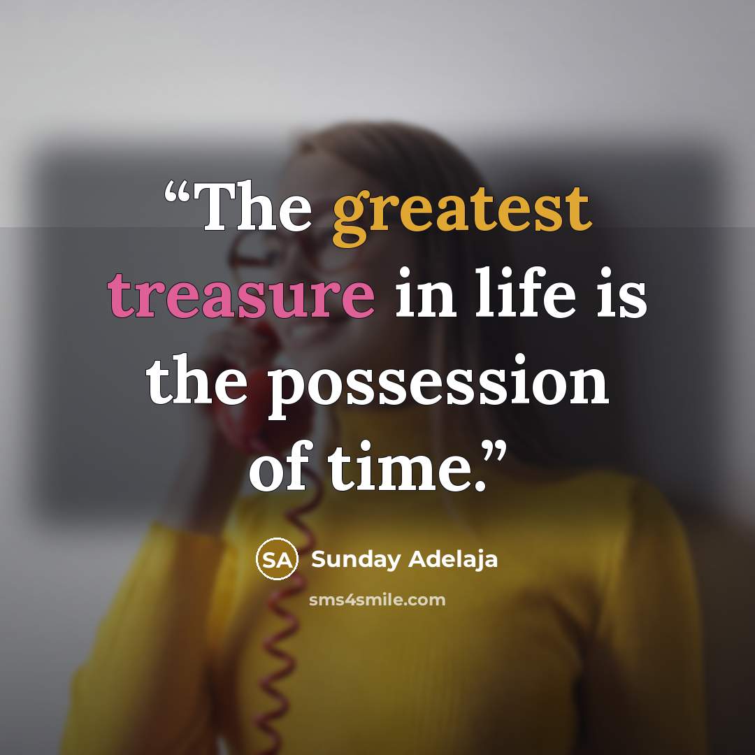 “The greatest treasure in life is the possession of time.” quote by Sunday Adelaja