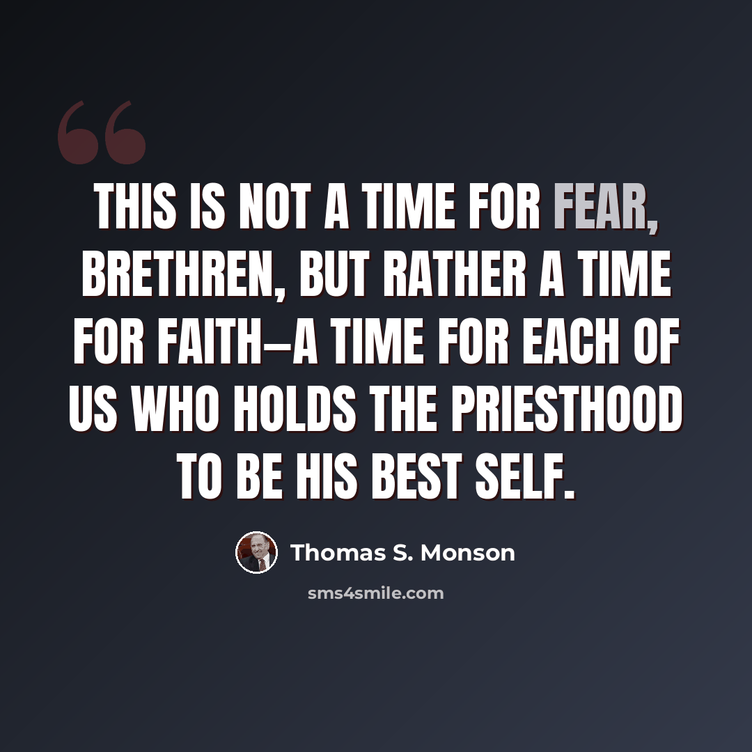 “This is not a time for fear, brethren, but rather a time for faith—a time for each of us who holds the priesthood to be his best self.” quote by Thomas S. Monson