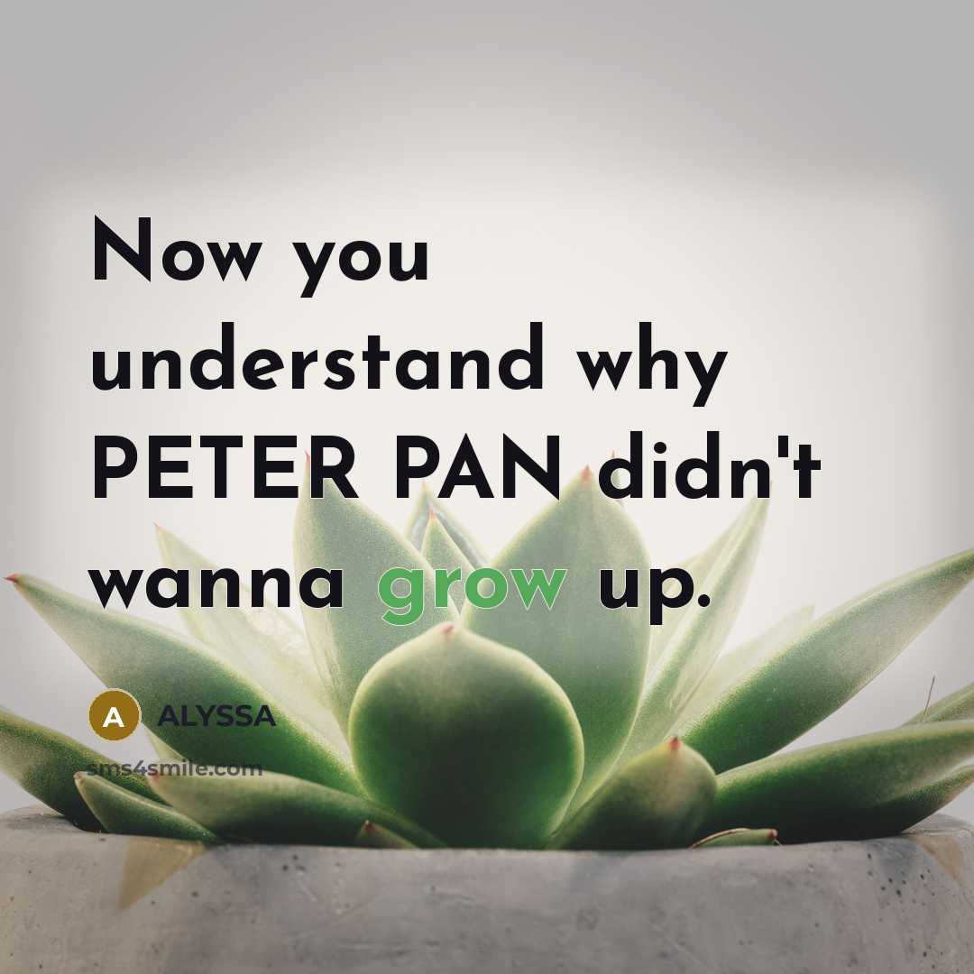 “Now you understand why PETER PAN didn't wanna grow up.” quote by ALYSSA
