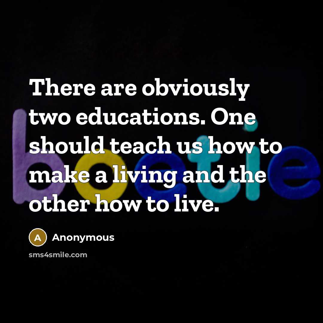 “There are obviously two educations. One should teach us how to make a living and the other how to live.” quote by Anonymous