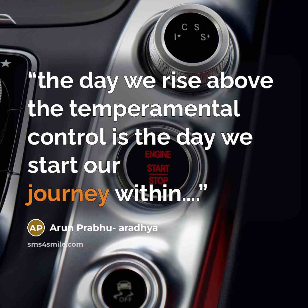 “the day we rise above the temperamental control is the day we start our journey within….” quote by Arun Prabhu- aradhya