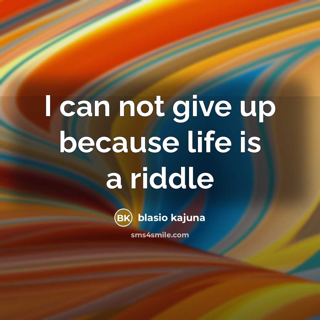 “I can not give up because life is a riddle” quote by Blasio Kajuna