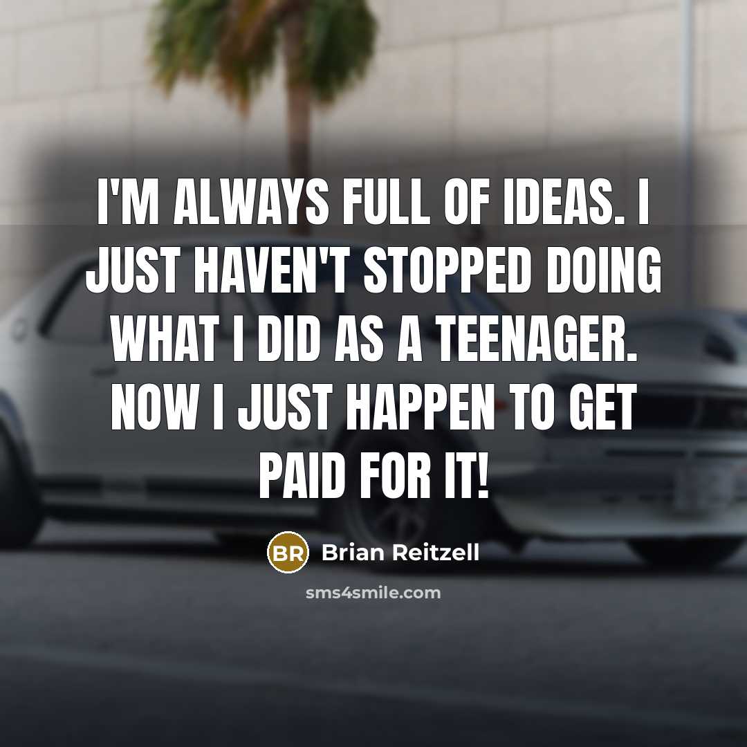 “I'm always full of ideas. I just haven't stopped doing what I did as a teenager. Now I just happen to get paid for it!” quote by Brian Reitzell