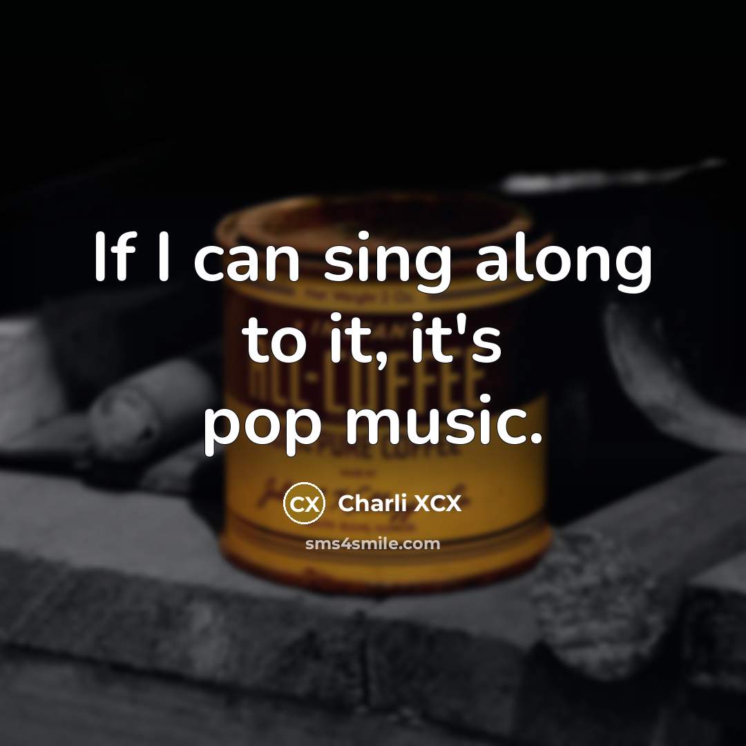 “If I can sing along to it, it's pop music.” quote by Charli XCX