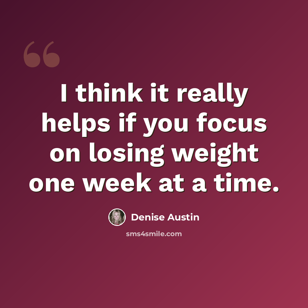 “I think it really helps if you focus on losing weight one week at a time.” quote by Denise Austin