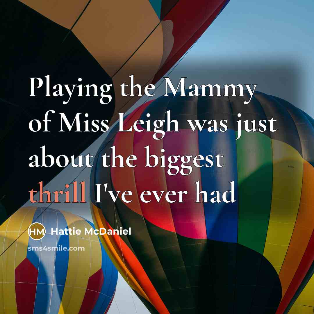 “Playing the Mammy of Miss Leigh was just about the biggest thrill I've ever had” quote by Hattie McDaniel
