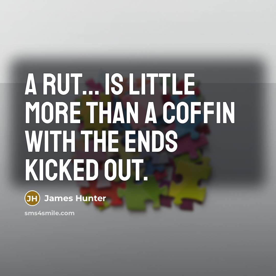 “A rut... is little more than a coffin with the ends kicked out.” quote by James Hunter