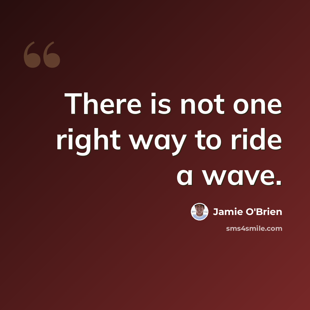 “There is not one right way to ride a wave.” quote by Jamie O'Brien