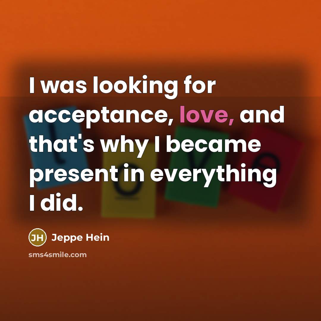 “I was looking for acceptance, love, and that's why I became present in everything I did.” quote by Jeppe Hein