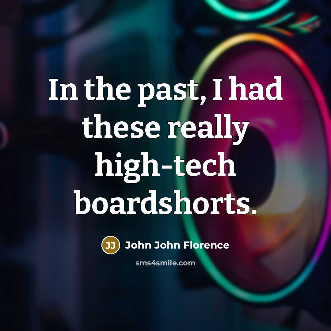“In the past, I had these really high-tech boardshorts.” quote by John John Florence
