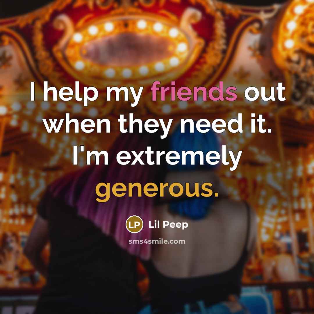 “I help my friends out when they need it. I'm extremely generous.” quote by Lil Peep