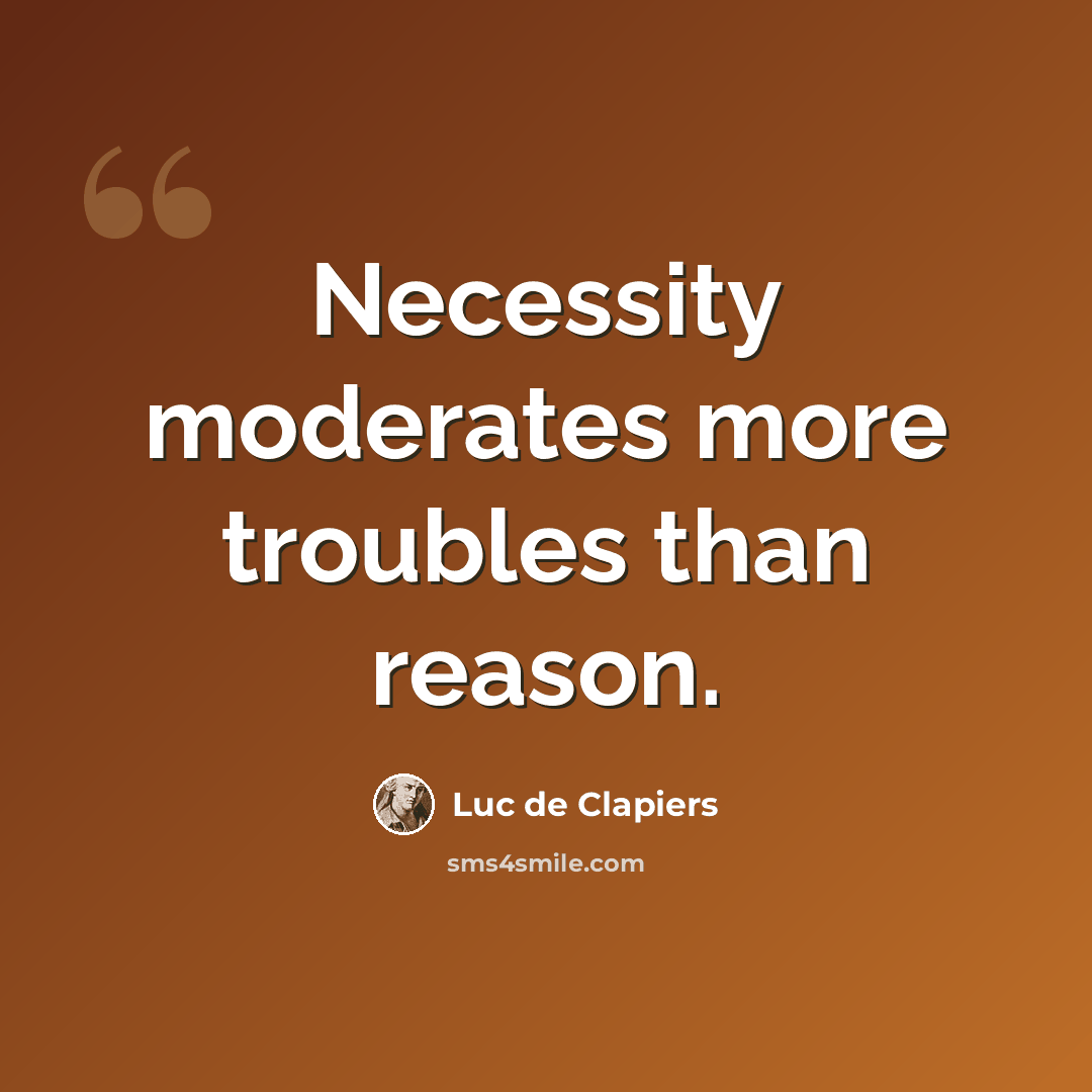 “Necessity moderates more troubles than reason.” quote by Luc de Clapiers