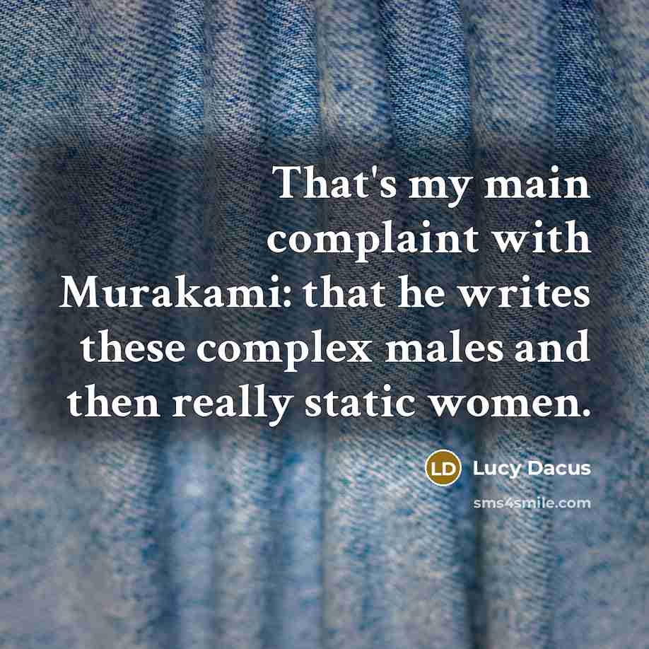 “That's my main complaint with Murakami: that he writes these complex males and then really static women.” quote by Lucy Dacus