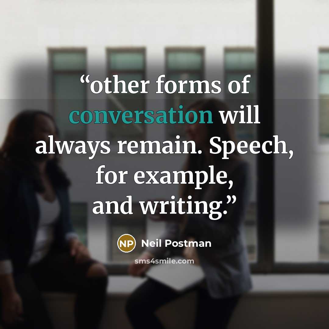 “other forms of conversation will always remain. Speech, for example, and writing.” quote by Neil Postman