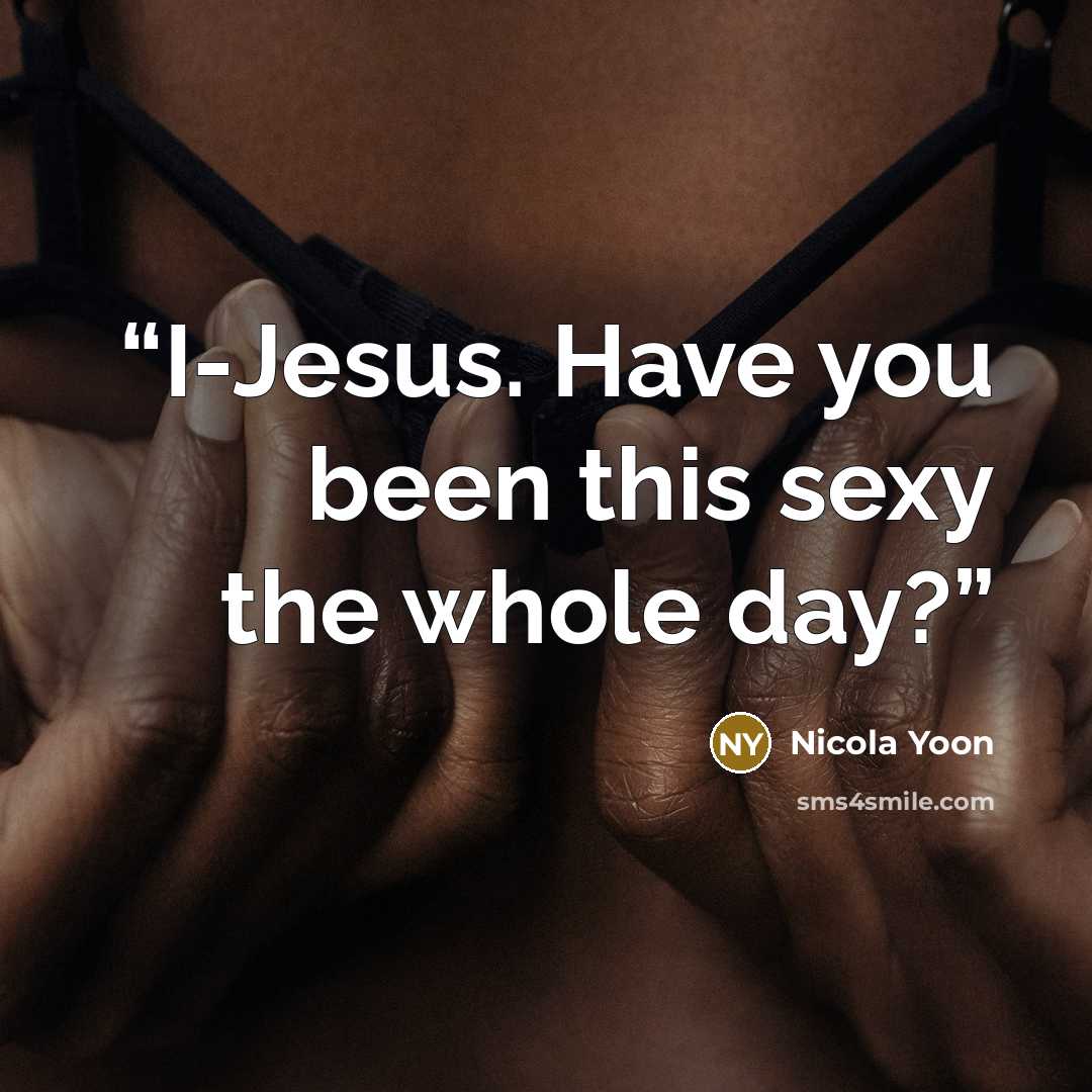 “I-Jesus. Have you been this sexy the whole day?” quote by Nicola Yoon