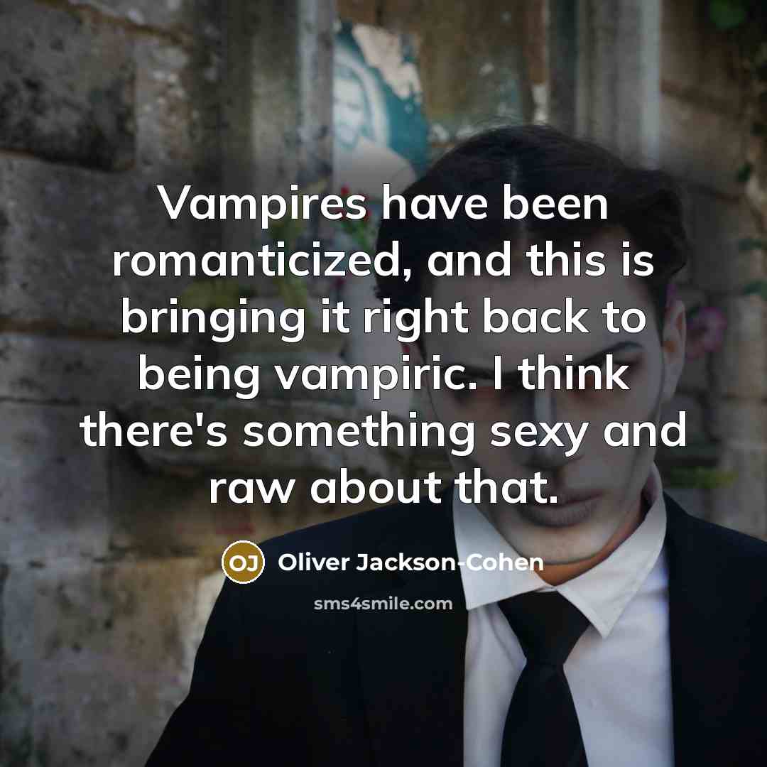 “Vampires have been romanticized, and this is bringing it right back to being vampiric. I think there's something sexy and raw about that.” quote by Oliver Jackson-Cohen