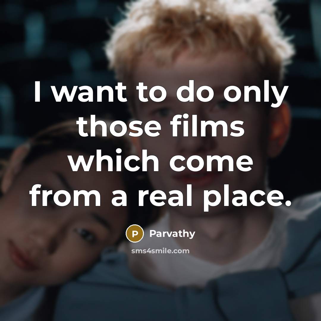 “I want to do only those films which come from a real place.” quote by Parvathy