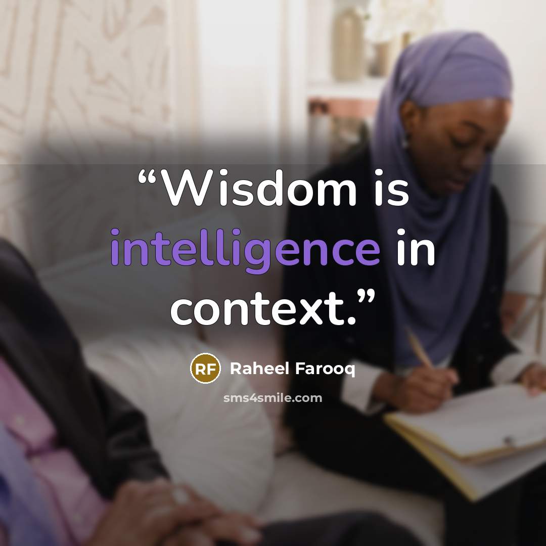 “Wisdom is intelligence in context.” quote by Raheel Farooq