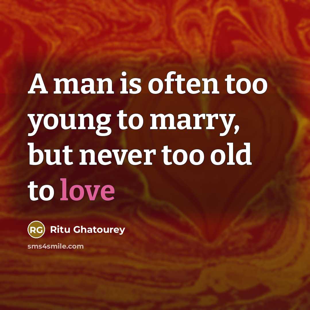 “A man is often too young to marry, but never too old to love” quote by Ritu Ghatourey