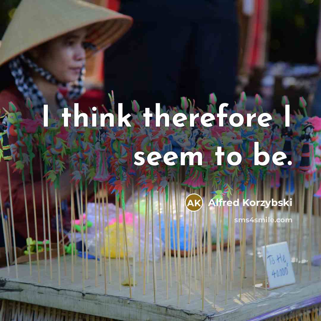 “I think therefore I seem to be.” quote by Alfred Korzybski