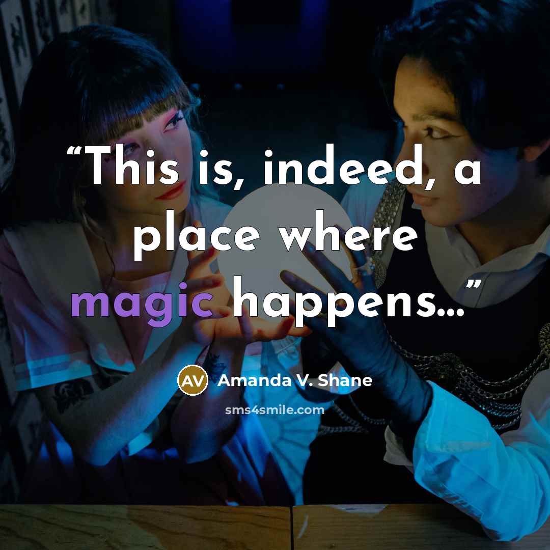 “This is, indeed, a place where magic happens…” quote by Amanda V. Shane