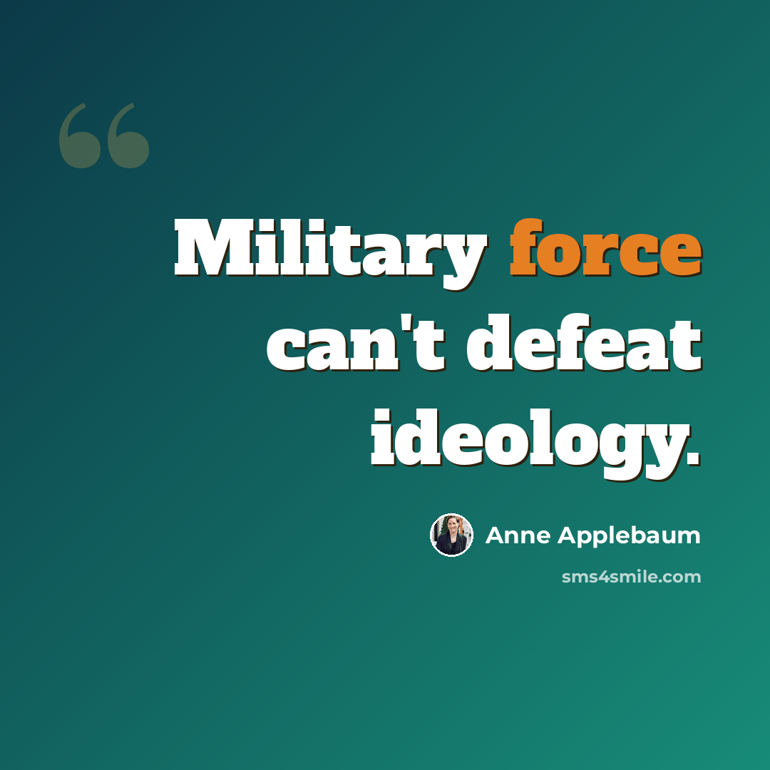 “Military force can't defeat ideology.” quote by Anne Applebaum