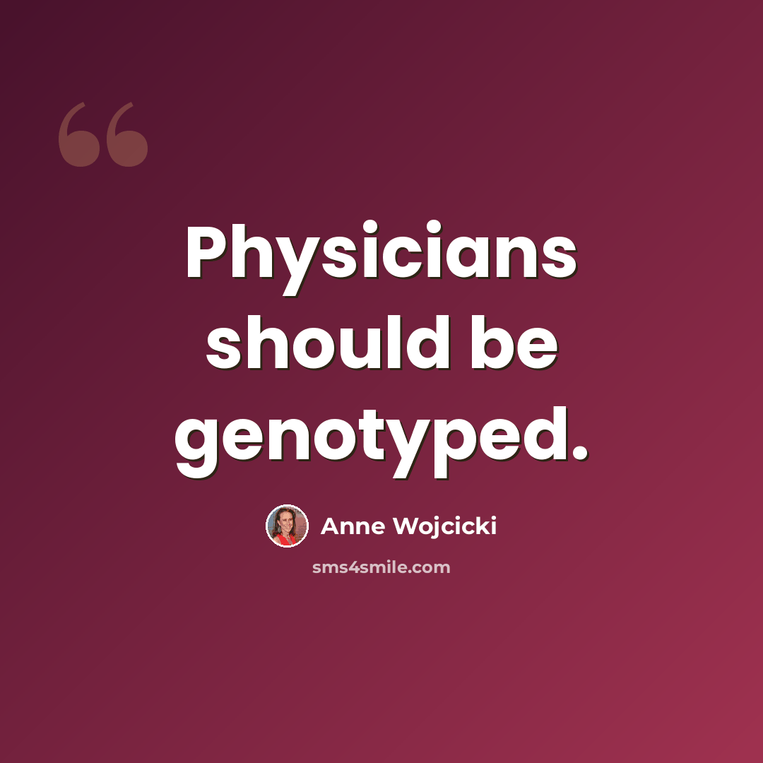 “Physicians should be genotyped.” quote by Anne Wojcicki
