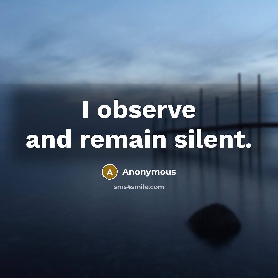 “I observe and remain silent.” quote by Anonymous
