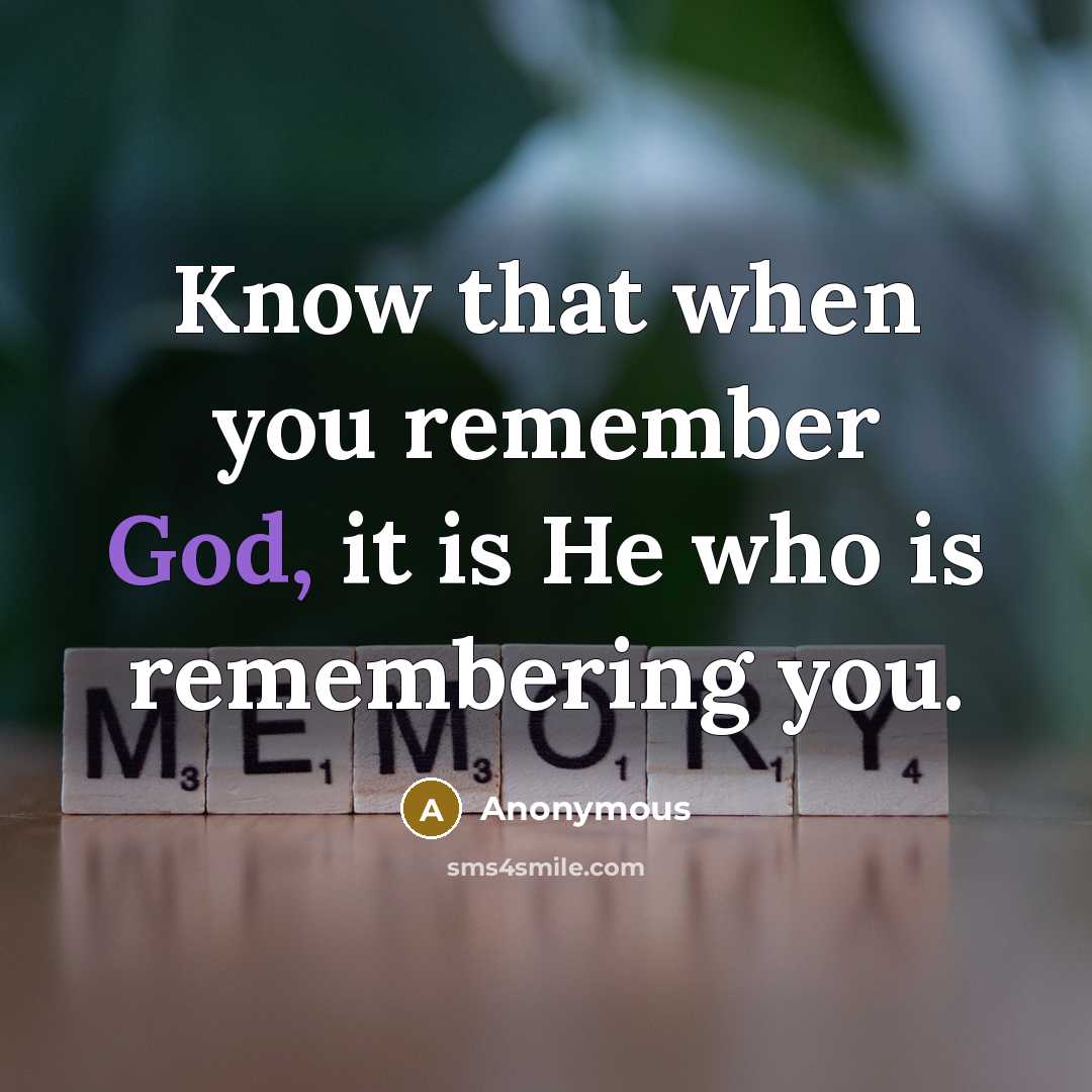“Know that when you remember God, it is He who is remembering you.” quote by Anonymous