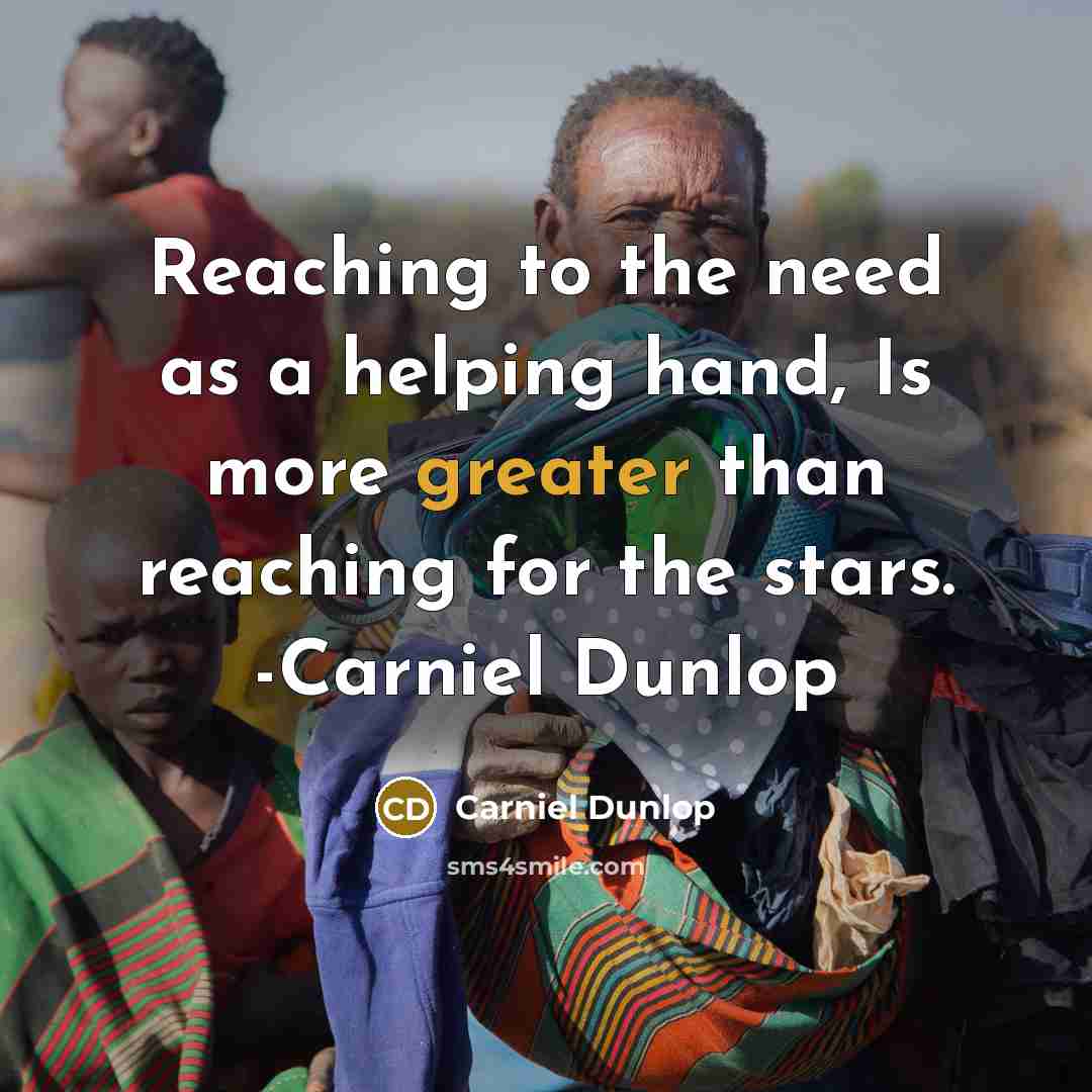 “Reaching to the need as a helping hand, Is more greater than reaching for the stars. -Carniel Dunlop” quote by Carniel Dunlop