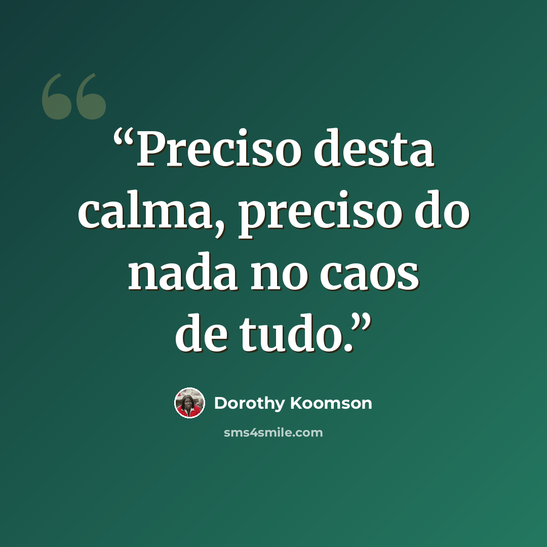 “Preciso desta calma, preciso do nada no caos de tudo.” quote by Dorothy Koomson