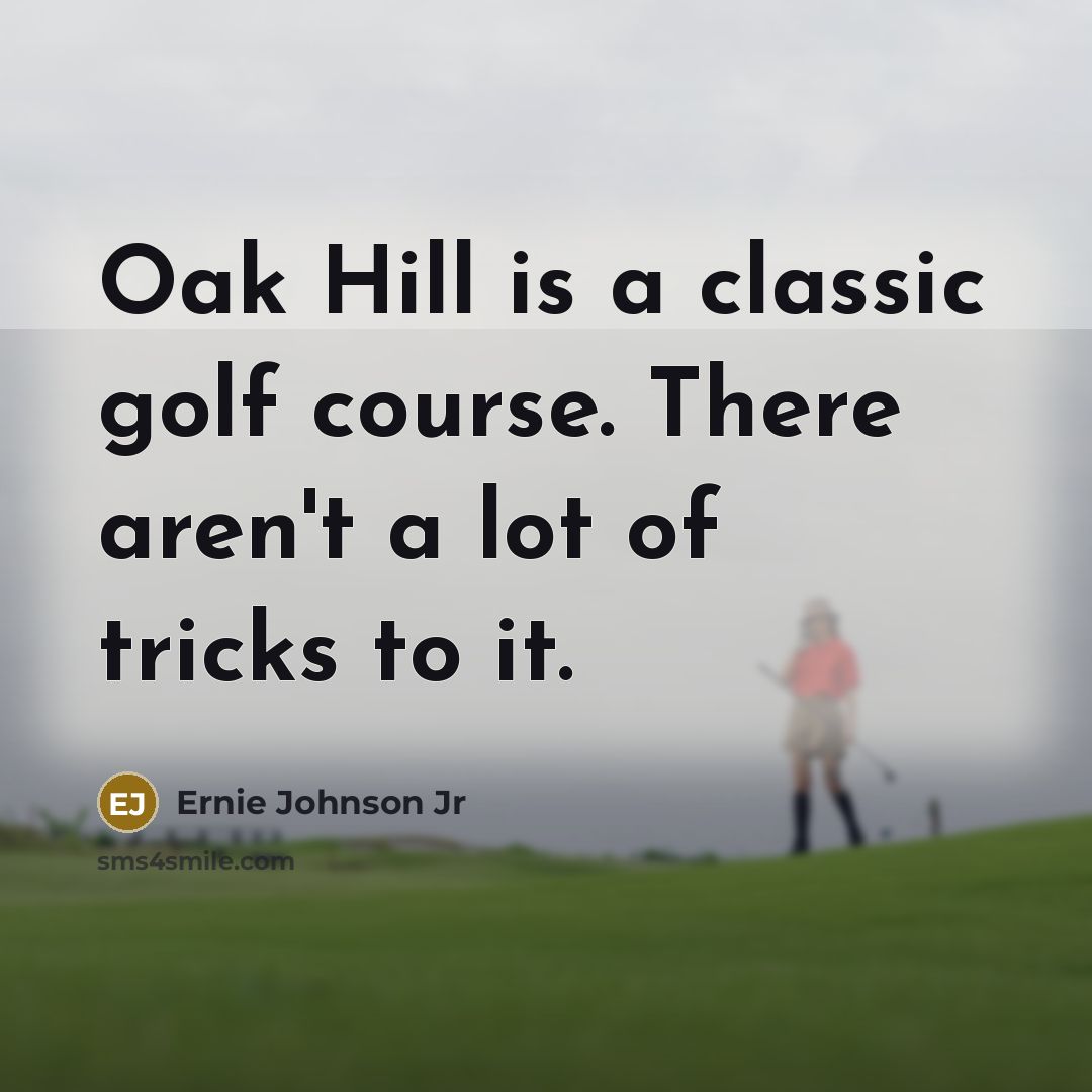 “Oak Hill is a classic golf course. There aren't a lot of tricks to it.” quote by Ernie Johnson Jr