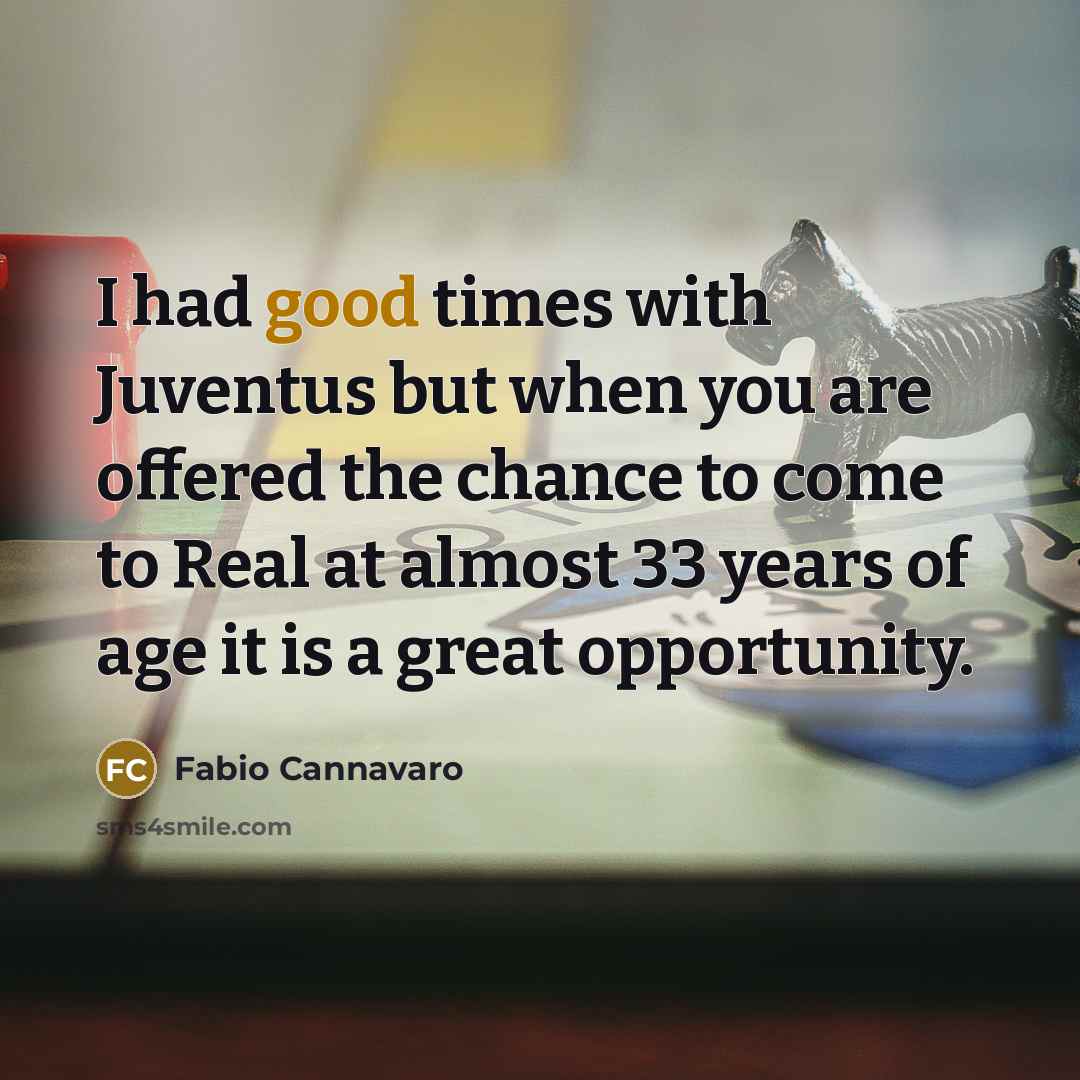 “I had good times with Juventus but when you are offered the chance to come to Real at almost 33 years of age it is a great opportunity.” quote by Fabio Cannavaro