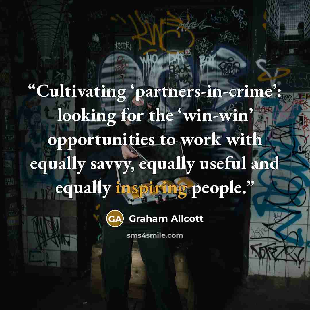 “Cultivating ‘partners-in-crime’: looking for the ‘win-win’ opportunities to work with equally savvy, equally useful and equally inspiring people.” quote by Graham Allcott