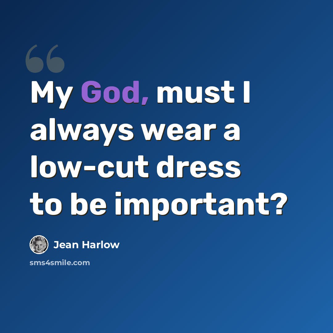 “My God, must I always wear a low-cut dress to be important?” quote by Jean Harlow