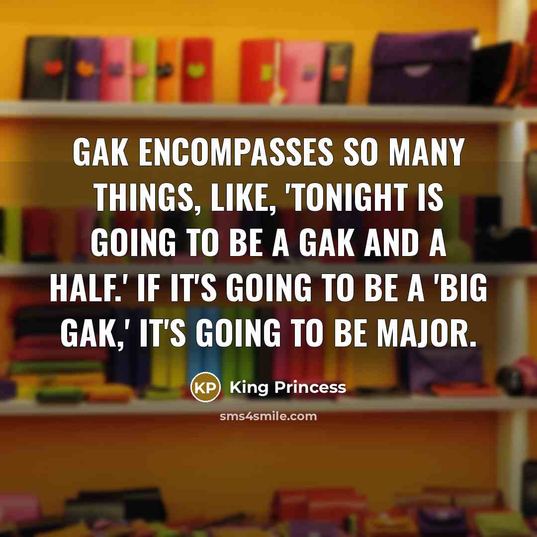 “Gak encompasses so many things, like, 'Tonight is going to be a gak and a half.' If it's going to be a 'big gak,' it's going to be major.” quote by King Princess