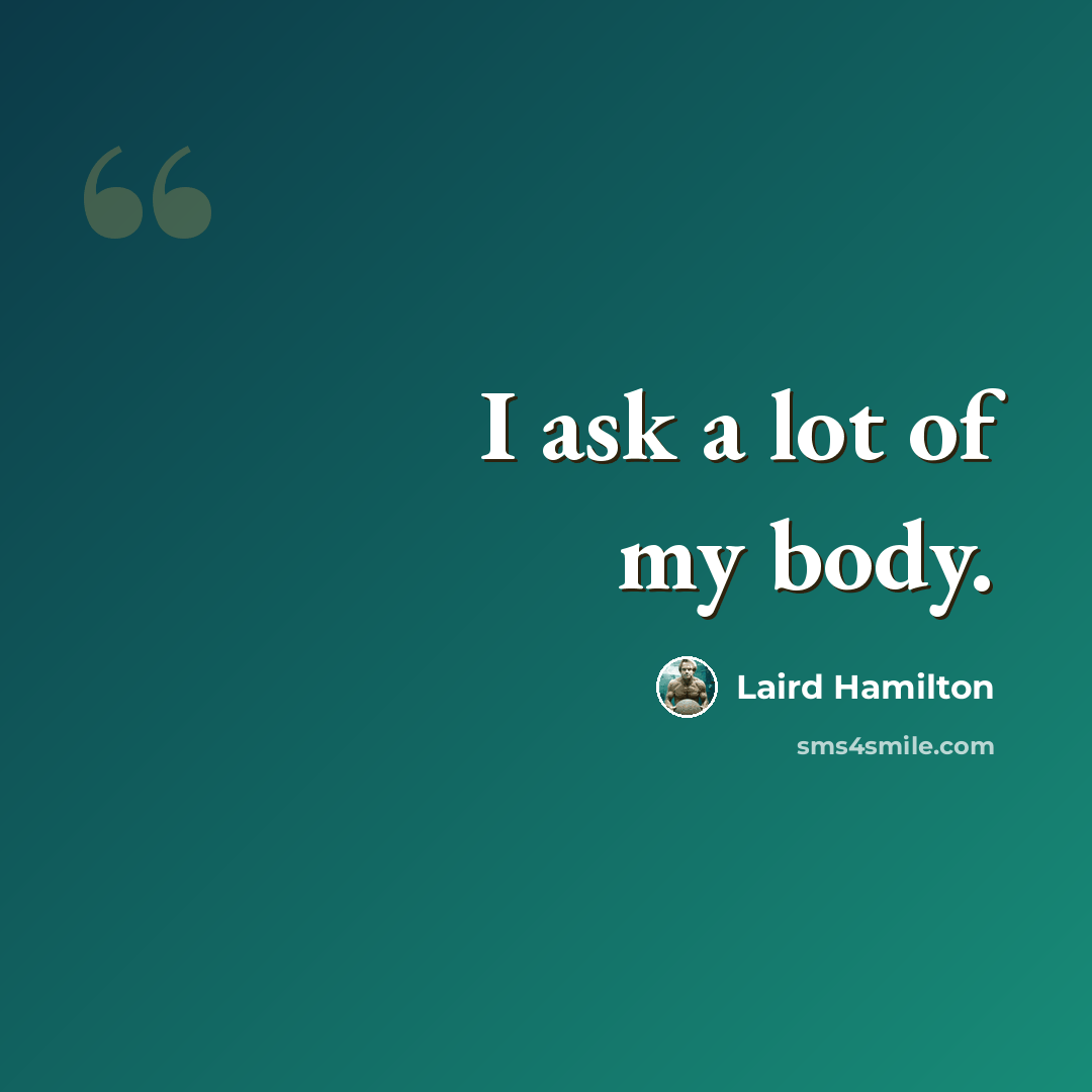 “I ask a lot of my body.” quote by Laird Hamilton