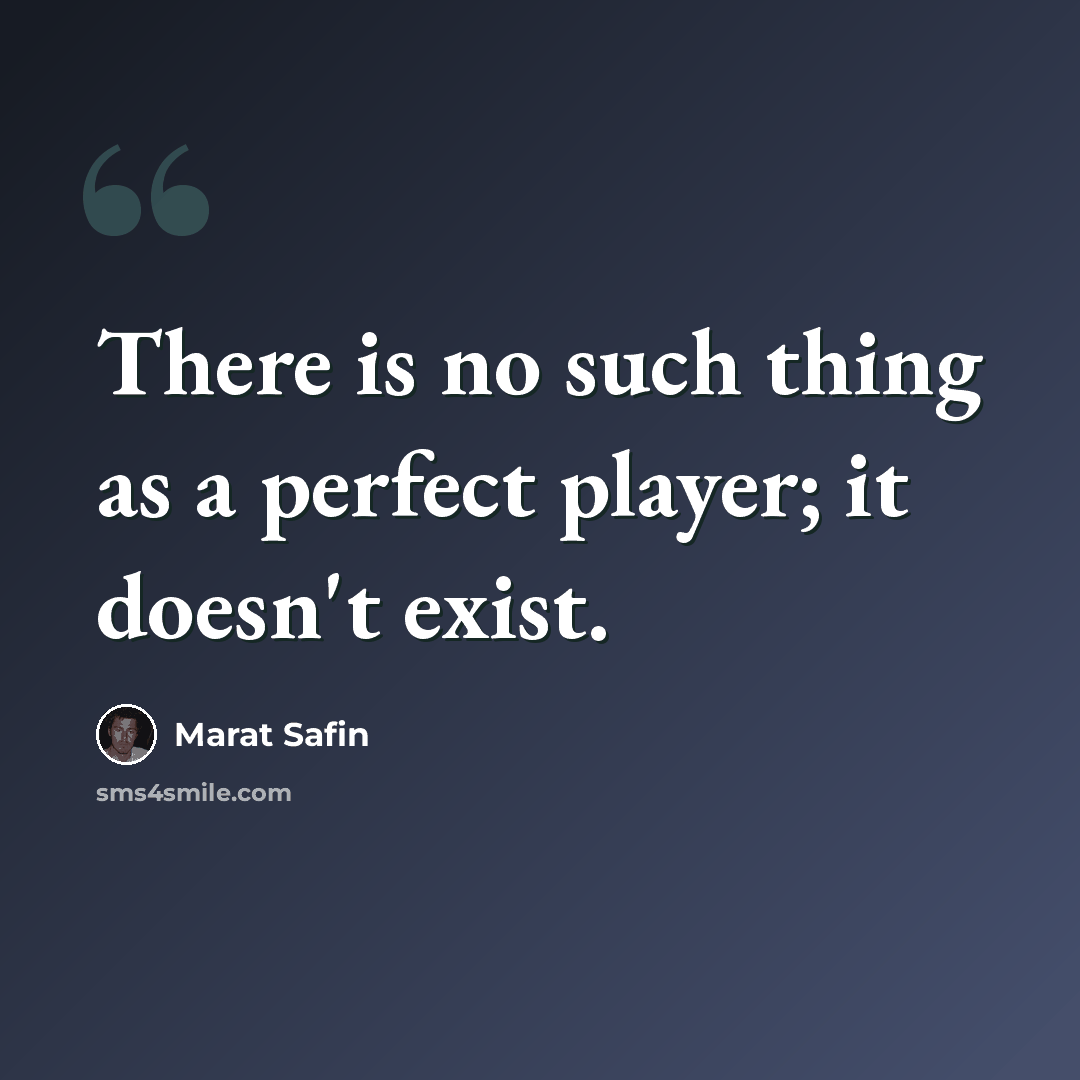 “There is no such thing as a perfect player; it doesn't exist.” quote by Marat Safin