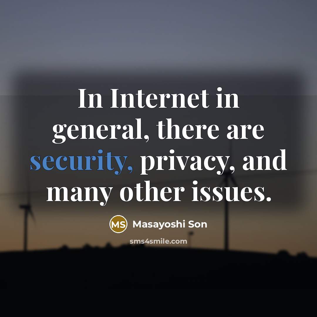 “In Internet in general, there are security, privacy, and many other issues.” quote by Masayoshi Son
