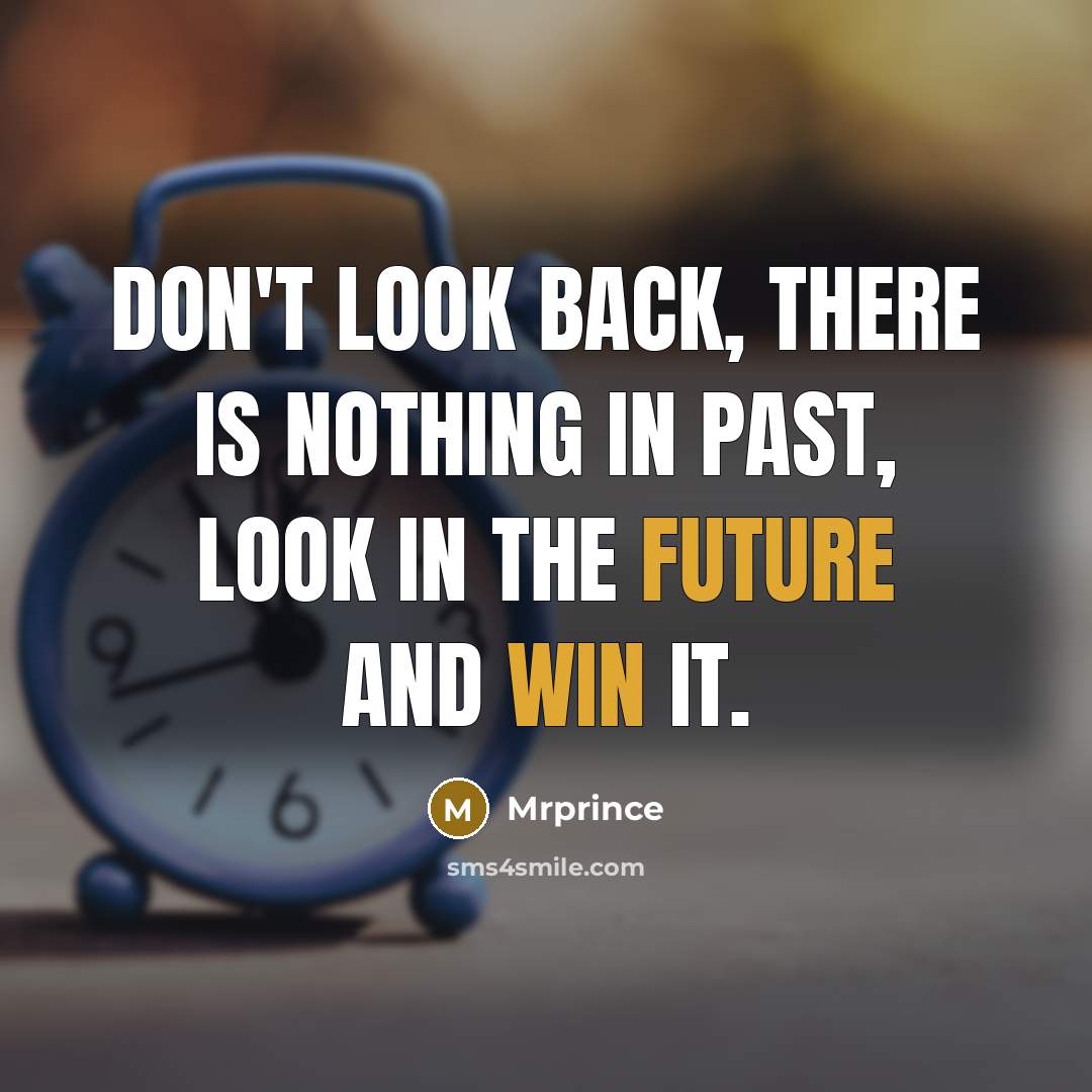 “Don't look back, there is nothing in past, look in the future and win it.” quote by Mrprince