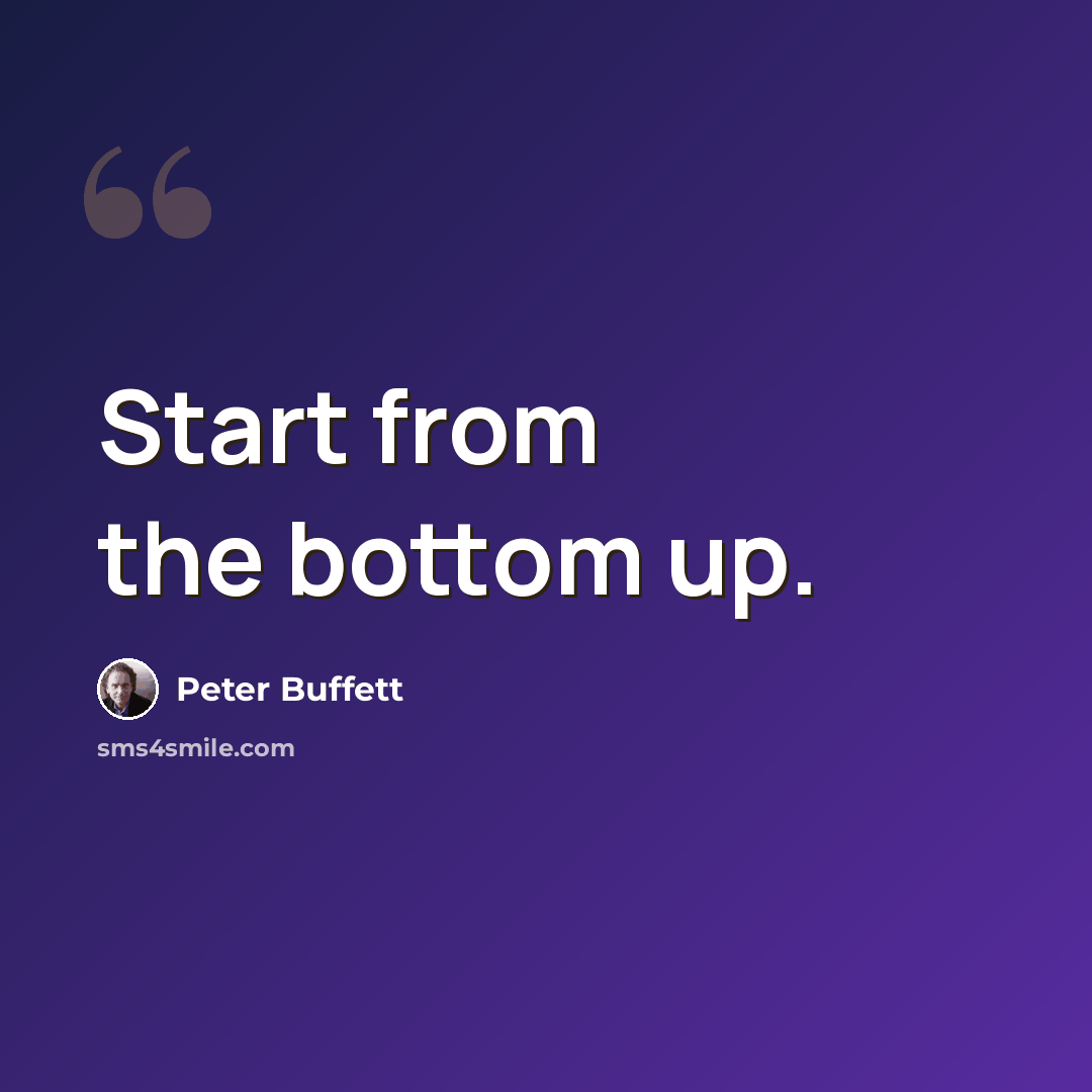 “Start from the bottom up.” quote by Peter Buffett