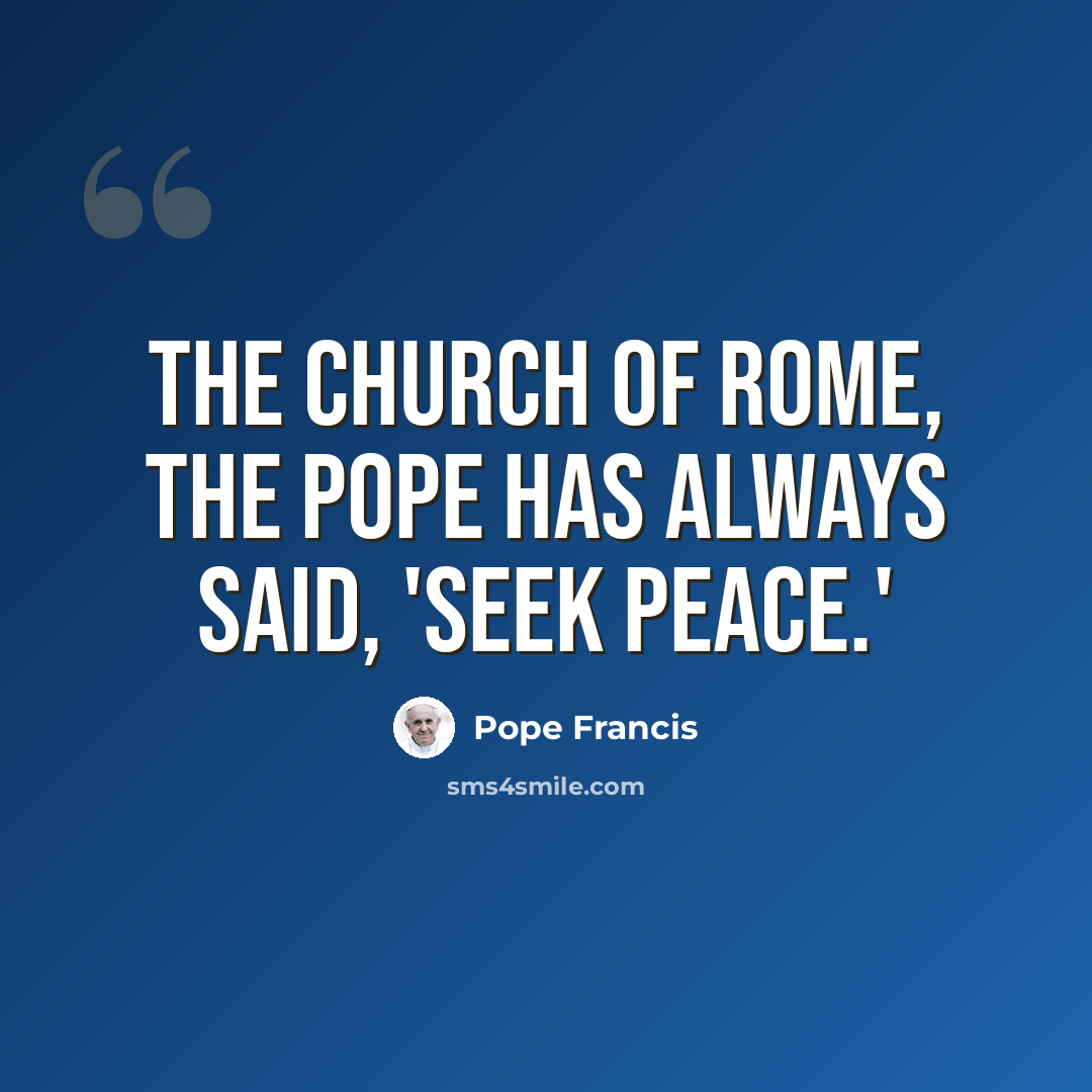 “The Church of Rome, the Pope has always said, 'Seek peace.'” quote by Pope Francis