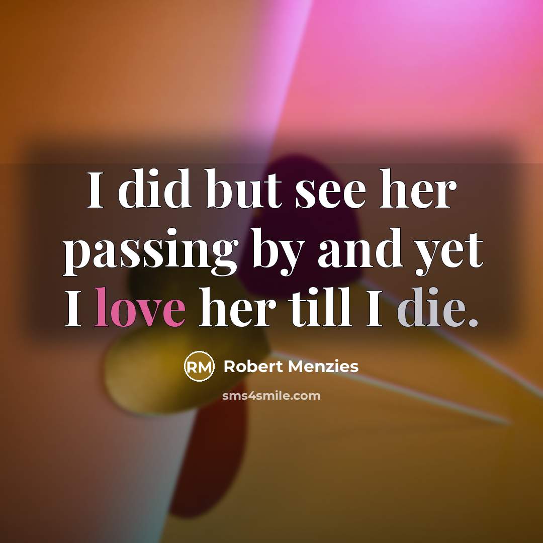 “I did but see her passing by and yet I love her till I die.” quote by Robert Menzies
