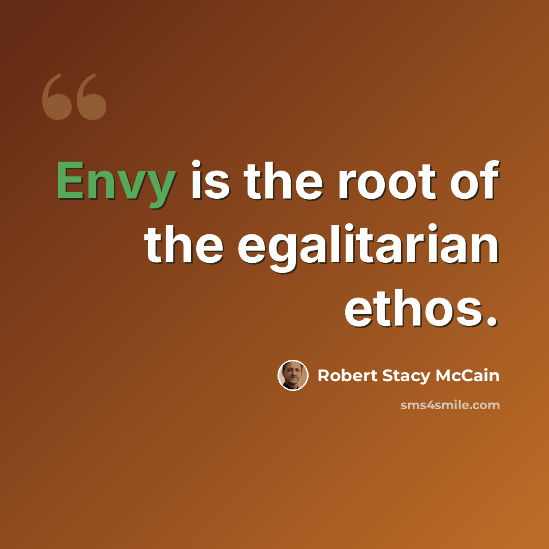 “Envy is the root of the egalitarian ethos.” quote by Robert Stacy McCain