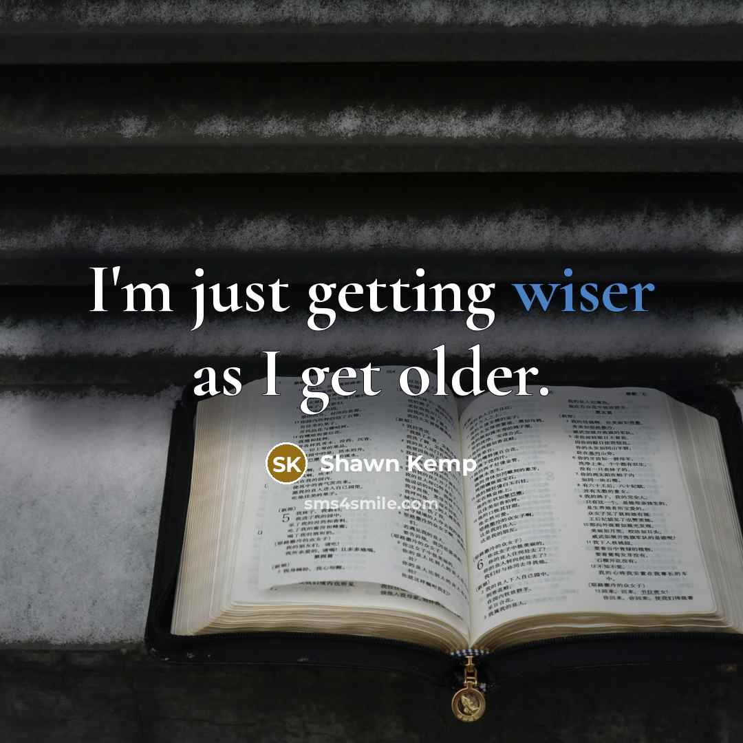 “I'm just getting wiser as I get older.” quote by Shawn Kemp